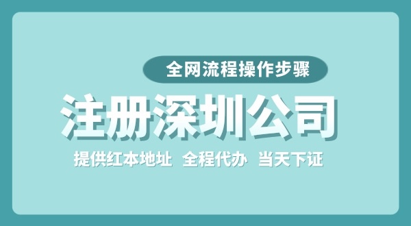 注冊深圳公司全網(wǎng)流程怎么操作？要準(zhǔn)備哪些注冊資料